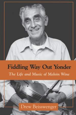 Fiddling Way Out Yonder: The Life and Music of Melvin Wine