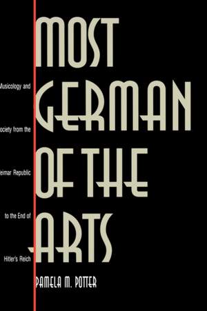 Most German of the Arts: Musicology and Society from the Weimar Republic to the End of Hitler`s Reich
