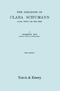The Girlhood Of Clara Schumann: Clara Wieck And Her Time. [Facsimile of 1912 Edition].