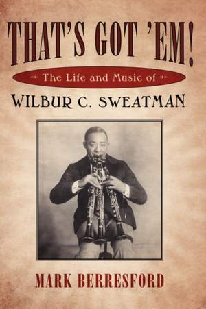 That's Got 'Em!: The Life and Music of Wilbur C. Sweatman