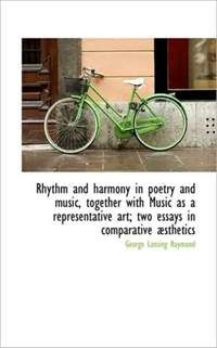 Rhythm and Harmony in Poetry and Music, Together with Music as a Representative Art; Two Essays in C