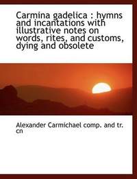 Carmina Gadelica: Hymns and Incantations with Illustrative Notes on Words, Rites, and Customs, Dyin