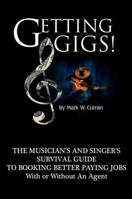 Getting Gigs!: The Musician's and Singer's Survival Guide to Booking Better Paying Jobs