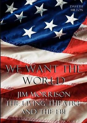 We Want the World: Jim Morrison, the Living Theatre, and the FBI