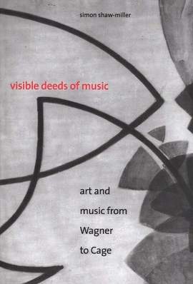 Visible Deeds of Music: Art and Music from Wagner to Cage
