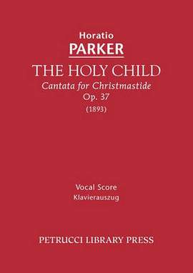 Parker, Horatio: The Holy Child, Op.37