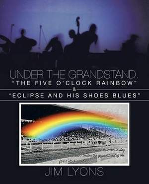 Under The Grandstand. The Five O'clock Rainbow & Eclipse and His Shoes Blues