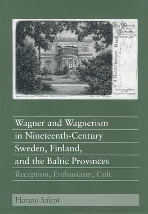 Wagner and Wagnerism in Nineteenth-Century Sweden, Finland, and the Baltic Provinces: Reception, Enthusiasm, Cult
