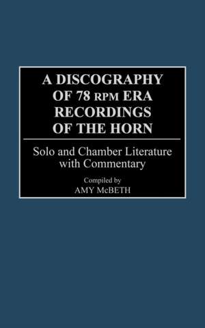 A Discography of 78 RPM Era Recordings of the Horn: Solo and Chamber Literature with Commentary