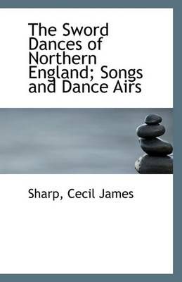 The Sword Dances of Northern England; Songs and Dance Airs