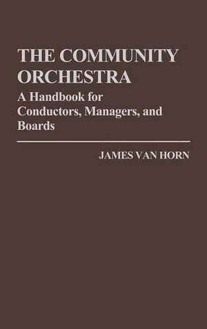The Community Orchestra: A Handbook for Conductors, Managers, and Boards