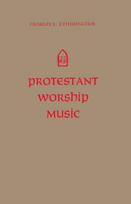 Protestant Worship Music: Its History and Practice