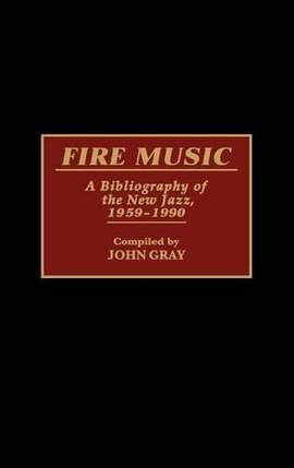 Fire Music: A Bibliography of the New Jazz, 1959-1990