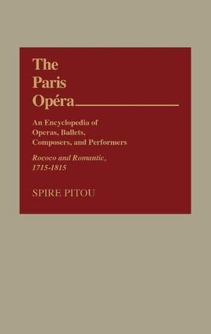 The Paris Opera: An Encyclopedia of Operas, Ballets, Composers, and Performers: Rococo and Romantic, 1715-1815