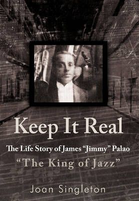 Keep It Real: The Life Story of James Jimmy Palao The King of Jazz