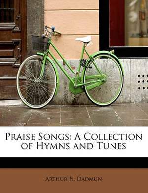 Praise Songs: A Collection of Hymns and Tunes