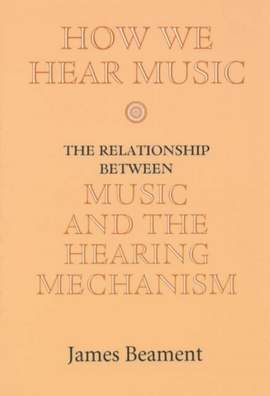 How We Hear Music: The Relationship between Music and the Hearing Mechanism