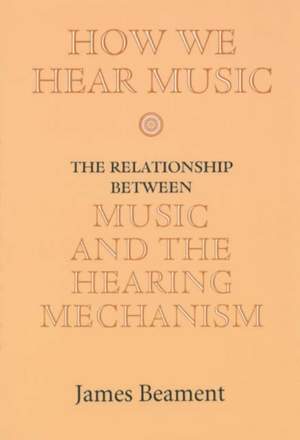 How We Hear Music: The Relationship between Music and the Hearing Mechanism
