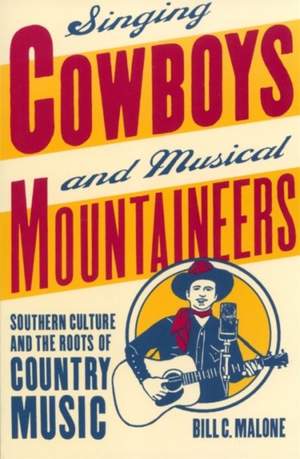 Singing Cowboys and Musical Mountaineers: Southern Culture and the Roots of Country Music