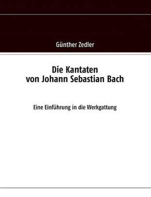 Die Kantaten von Johann Sebastian Bach: Eine Einfuhrung in die Werkgattung