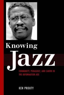 Knowing Jazz: Community, Pedagogy, and Canon in the Information Age