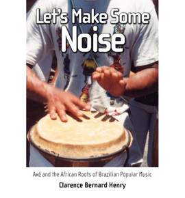 Let's Make Some Noise: Axe and the African Roots of Brazilian Popular Music