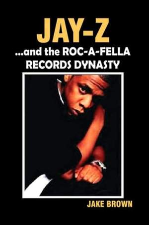 Jay-Z and the Roc-A-Fella Records Dynasty