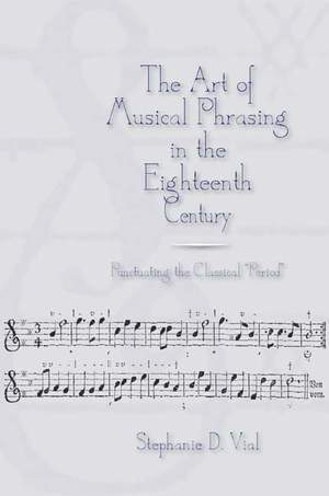 The Art of Musical Phrasing in the Eighteenth Century: Punctuating the Classical "Period"