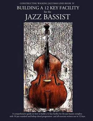 Constructing Walking Jazz Bass Lines Book IV - Building a 12 Key Facility for the Jazz Bassist: Book & MP3 Playalong