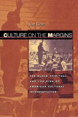 Culture on the Margins: The Black Spiritual and the Rise of American Cultural Interpretation