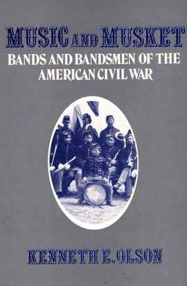 Music and Musket: Bands and Bandsmen of the American Civil War