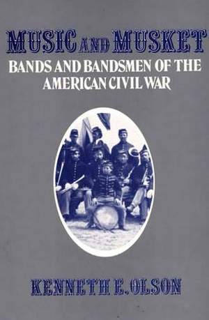 Music and Musket: Bands and Bandsmen of the American Civil War