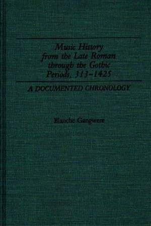 Music History from the Late Roman Through the Gothic Periods, 313-1425: A Documented Chronology