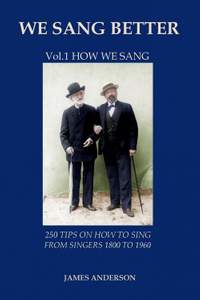 We Sang Better: Vol.1 How We Sang: 1: 250 Tips on How to Sing from Singers 1800 to 1960