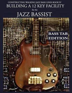 Constructing Walking Jazz Bass Lines Book IV - Building a 12 Key Facility for the Jazz Bassist: Book & MP3 Playalong Bass Tab Edition