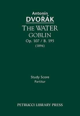 Dvořák: The Water Goblin, Op.107 / B.195