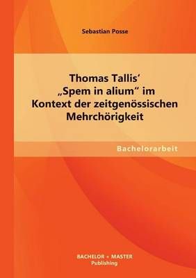Thomas Tallis' Spem in alium im Kontext der zeitgenoessischen Mehrchoerigkeit
