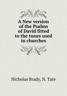 A New Version of the Psalms of David Fitted to the Tunes Used in Churches
