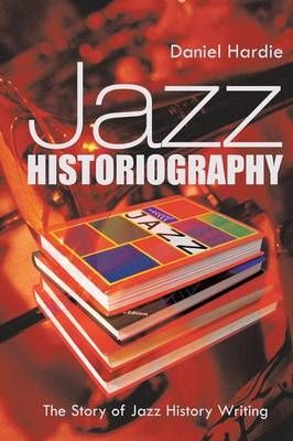 Jazz Historiography: The Story of Jazz History Writing