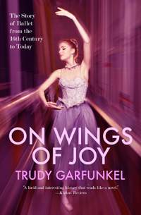 On Wings of Joy: The Story of Ballet from the 16th Century to Today