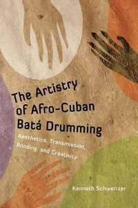 The Artistry of Afro-Cuban Batá Drumming: Aesthetics, Transmission, Bonding, and Creativity