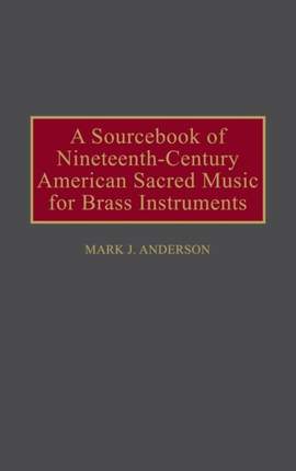 A Sourcebook of Nineteenth-Century American Sacred Music for Brass Instruments