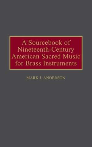 A Sourcebook of Nineteenth-Century American Sacred Music for Brass Instruments