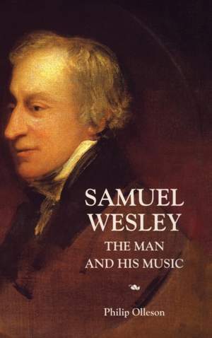 Samuel Wesley: The Man and his Music