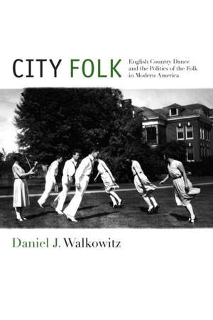 City Folk: English Country Dance and the Politics of the Folk in Modern America Product Image