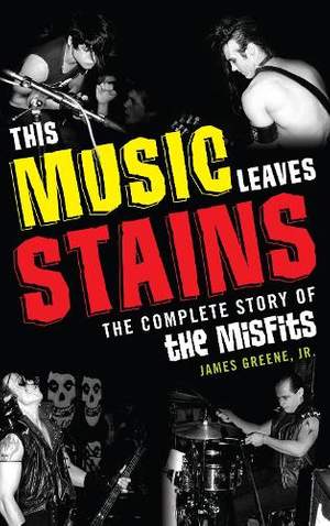 This Music Leaves Stains: The Complete Story of the Misfits