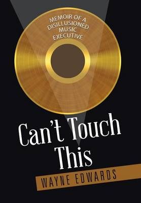 Can't Touch This: Memoir of a Disillusioned Music Executive