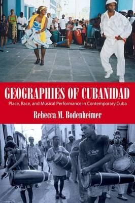Geographies of Cubanidad: Place, Race, and Musical Performance in Contemporary Cuba