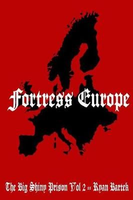 Fortress Europe: (The Big Shiny Prison Volume II)