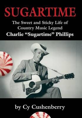 Sugartime: The Sweet and Sticky Life of Country Music Legend Charlie Sugartime Phillips